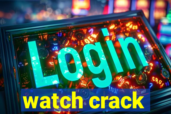 watch crack